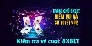 Kiểm tra vé cược 8xbet: Hành trang cho cao thủ cá cược!